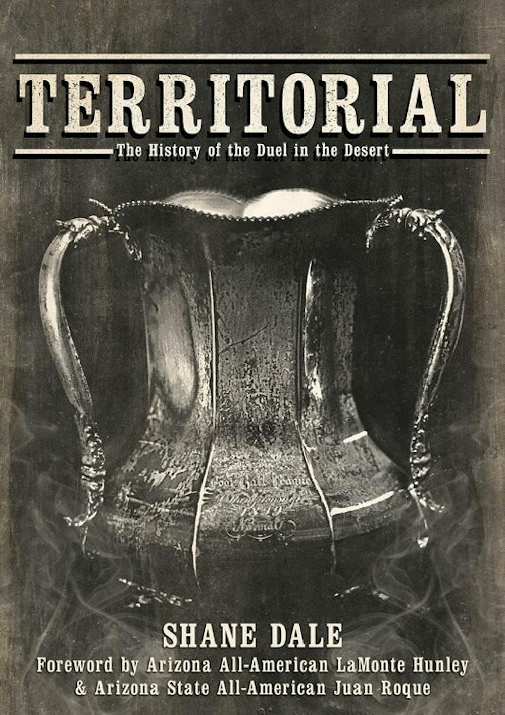 The Cover of “Territorial,” by Shane Dale. The book chronicles the rivalry between ASU and UA over these years through a series of interviews and testimonials. 
(Photo courtesy of Shane Dale.)

