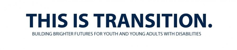 This Is Transition. Building Brighter Futures for Youth and Young Adults with Disabilities