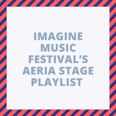 IMAGINE MUSIC FESTIVAL’S AERIA STAGE PLAYLIST.png