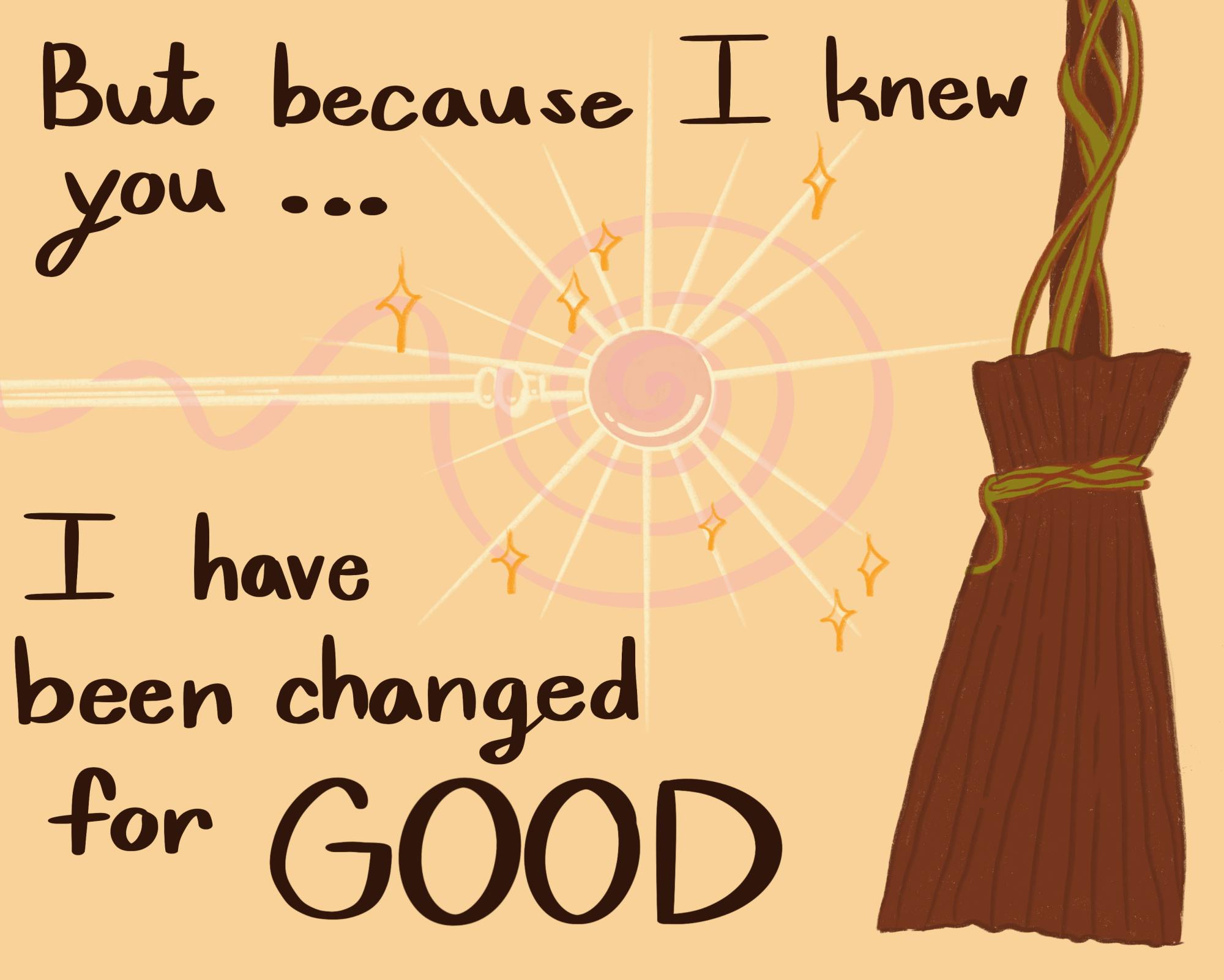 The lyrics "But because I knew you... I have been changed for GOOD" are on a light yellow background with a pink magic wand and brown broom. 