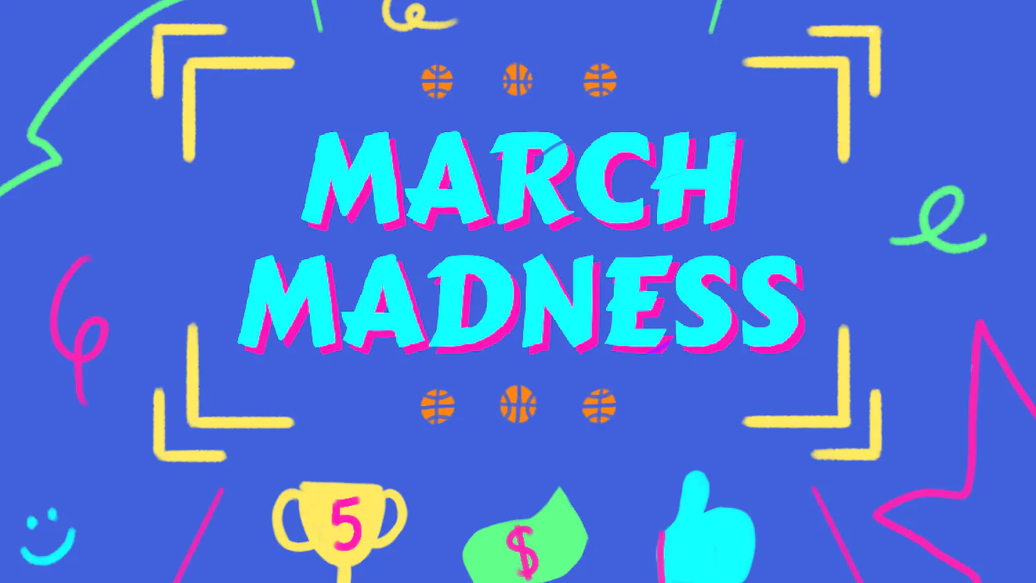 Bright blue background with the words "MARCH MADNESS" in bold, colorful letters, surrounded by playful doodles, basketballs, a trophy, money and a thumbs-up icon.
