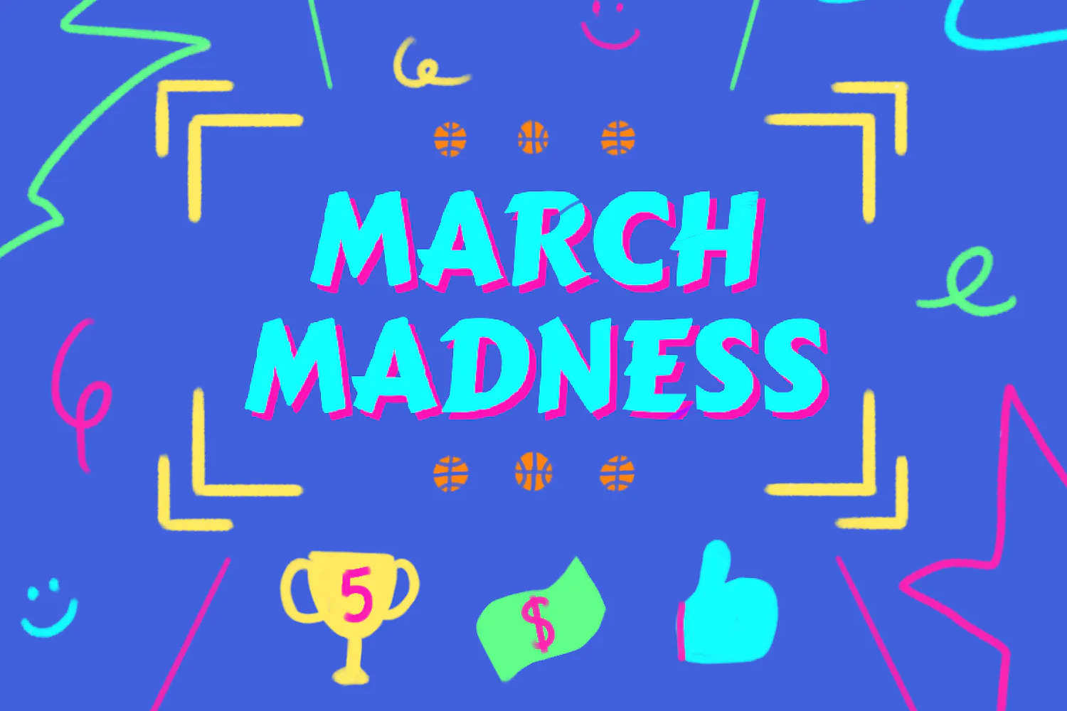 Bright blue background with the words "MARCH MADNESS" in bold, colorful letters, surrounded by playful doodles, basketballs, a trophy, money and a thumbs-up icon.