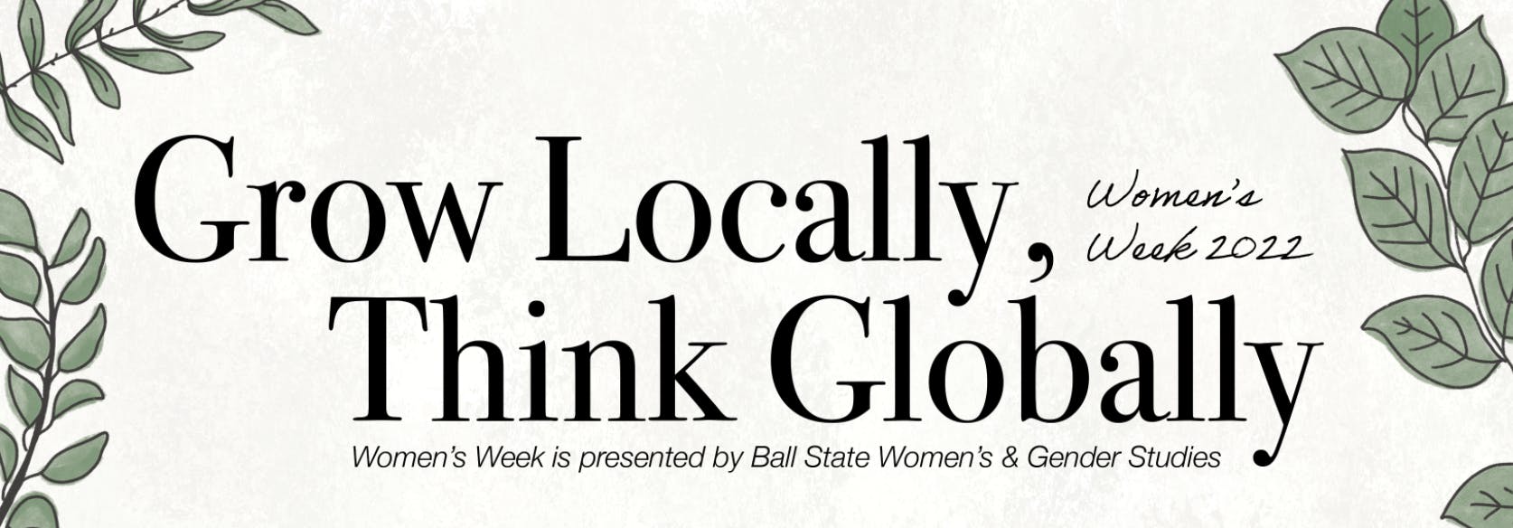 The theme of Women&#x27;s Week 2022 at Ball State is &quot;Grow Locally, Think Globally.&quot; Ball State Women&#x27;s and Gender Studies, Photo Courtesy