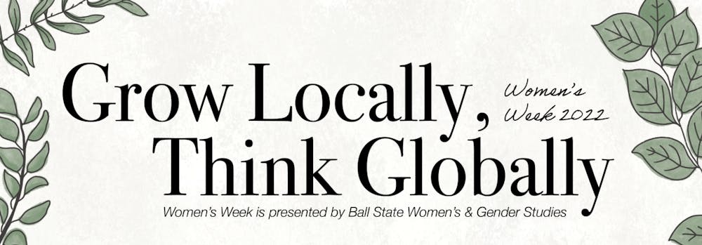 <p>The theme of Women&#x27;s Week 2022 at Ball State is &quot;Grow Locally, Think Globally.&quot; <strong>Ball State Women&#x27;s and Gender Studies, Photo Courtesy</strong></p>