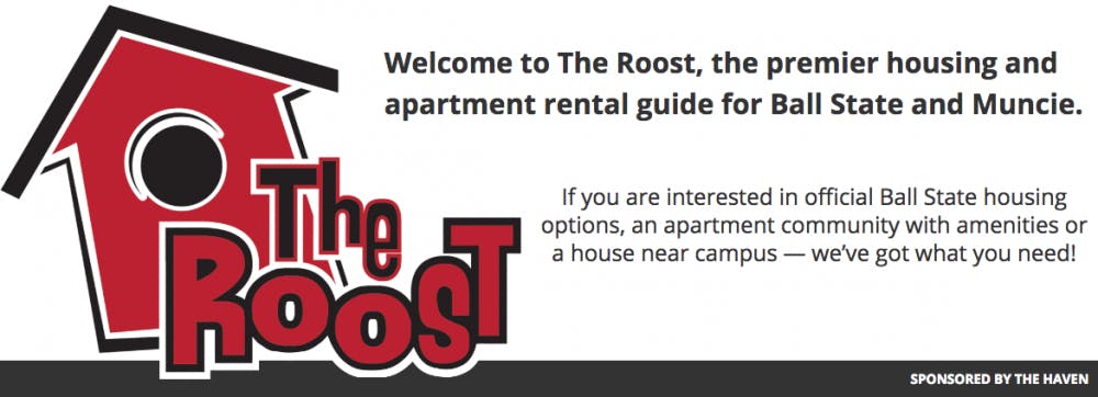 The Roost will host its annual housing fair in the Atrium today from 10 a.m. to 2 p.m. to highlight new changes to the program.&nbsp;The Roost, a housing guide sponsored by the Haven, guides students living off-campus with apartment searches, finding roommates&nbsp;and navigating classified listings.&nbsp;guides.ballstatedaily.com/housing/property/the-haven // Photo Courtesy