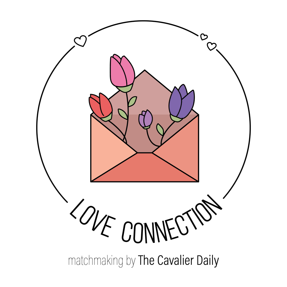 <p>&nbsp;Want to be featured in a future edition of The Cavalier Daily? Sign up for Love Connection — The Cavalier Daily’s matchmaking service &nbsp;— and it’s free of cost!&nbsp;</p>