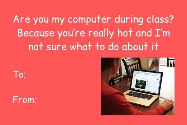 Are you my computer during class_ Because you’re really hot and I’m not sure what to do about it.jpg