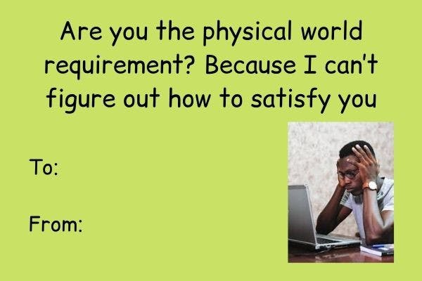Are you the physical world requirement_ Because I can’t figure out how to satisfy you (1).jpg