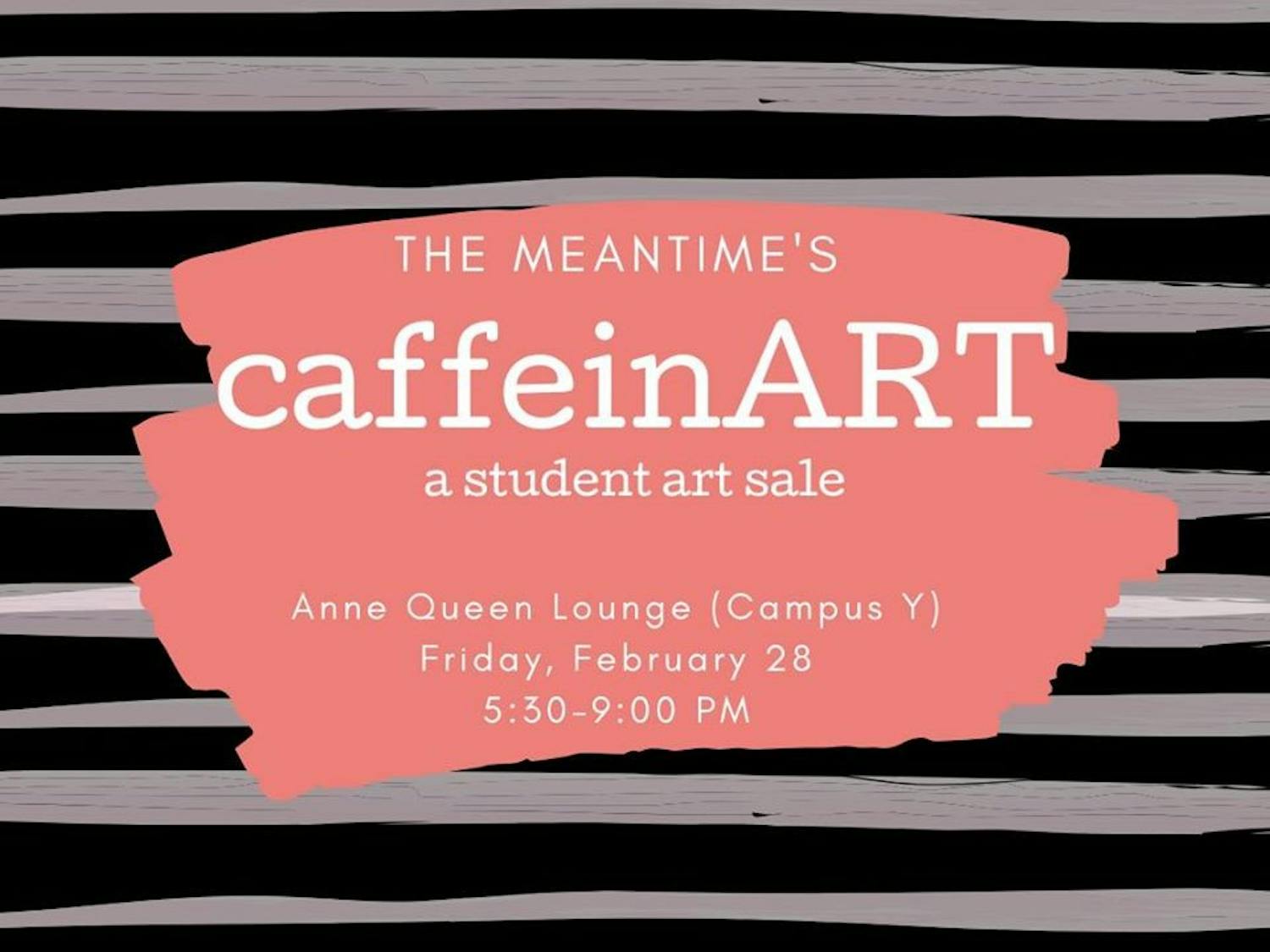 "CaffeinART," hosted by The Meantime Coffee Co. will be at the Campus Y on Friday, Feb. 28, 2020 from 5:30 - 9 p.m. Flyer courtesy of Isabel Perry.&nbsp;
