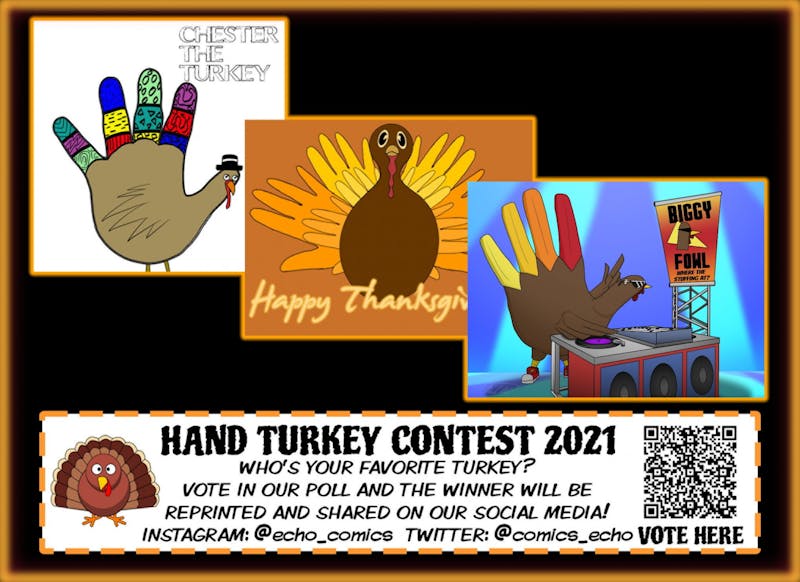 The Comic Section is hosting their annual Hand Turkey Contest! Check out all of our silly turkeys and choose your favorite!﻿﻿ Vote for your favorite Turkey in our poll here!The winner will be announced on our social media Thanksgiving Day (November 25)!﻿