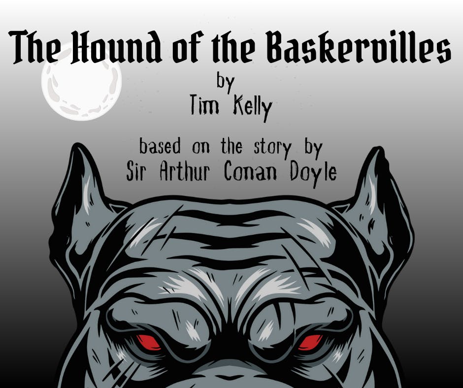 A dog on a gray background with text that reads "The Hound of the Baskervilles by Tim Kelly. Based on the story by Sir Arthur Conan Doyle."