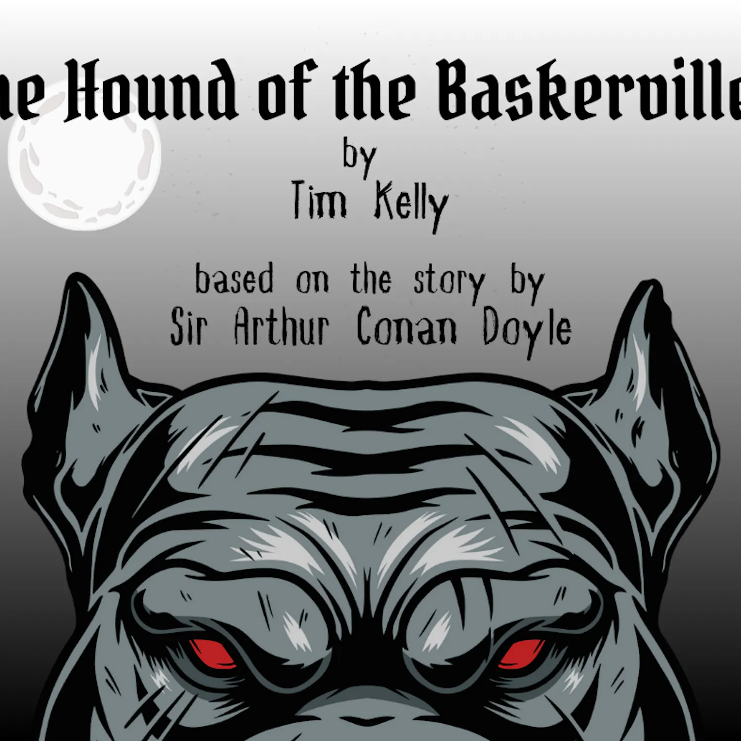 A dog on a gray background with text that reads "The Hound of the Baskervilles by Tim Kelly. Based on the story by Sir Arthur Conan Doyle."