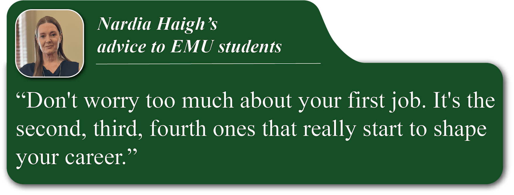 A small portrait image of Nardia Haigh in the upper-left corner of a green quote blurb. She is wearing a black shirt and a gold-colored necklace. Her advice reads, "Don't worry too much about your first job. It's the second, third, fourth ones that really start to shape your career."