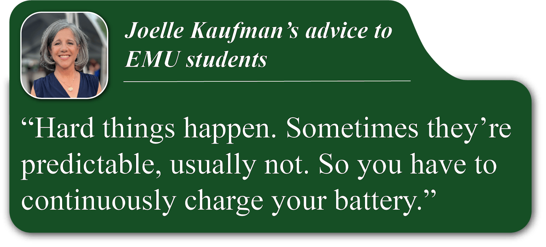 A small portrait image of Joelle Kaufman in the upper-left corner of a green quote blurb. She is smiling and wearing a blue dress. Her advice reads, "Hard things happen. Sometimes they’re predictable, usually not. So you have to continuously charge your battery."