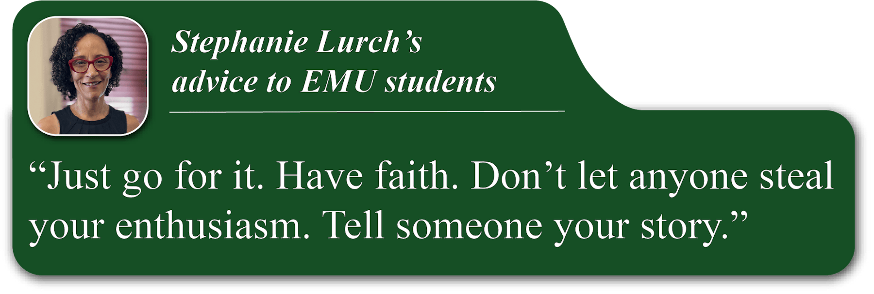 A small portrait image of Stephanie Lurch in the upper-left corner of a green quote blurb. She is smiling and wearing a black dress. Her advice reads, "Just go for it. Have faith. Don’t let anyone steal your enthusiasm. Tell someone your story."
