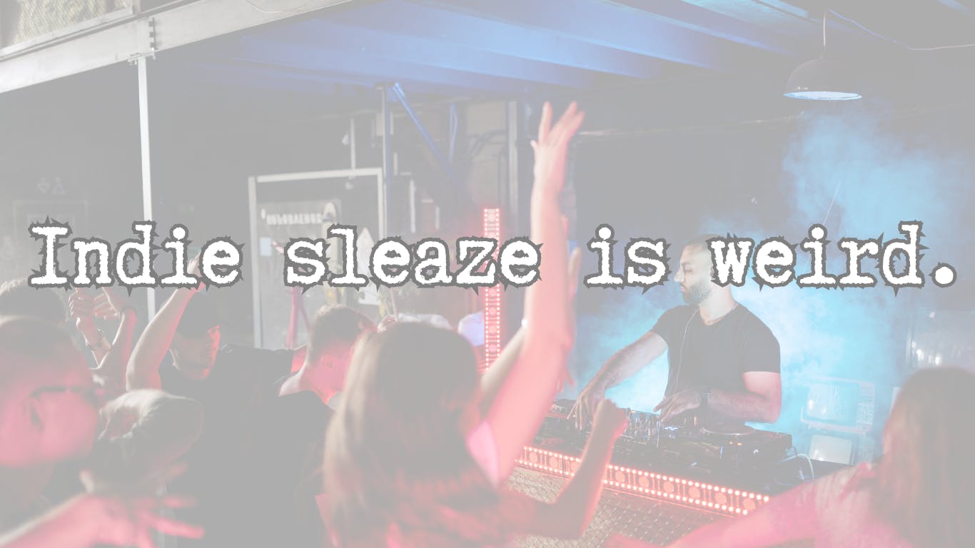 Indie sleaze is weird. - 1