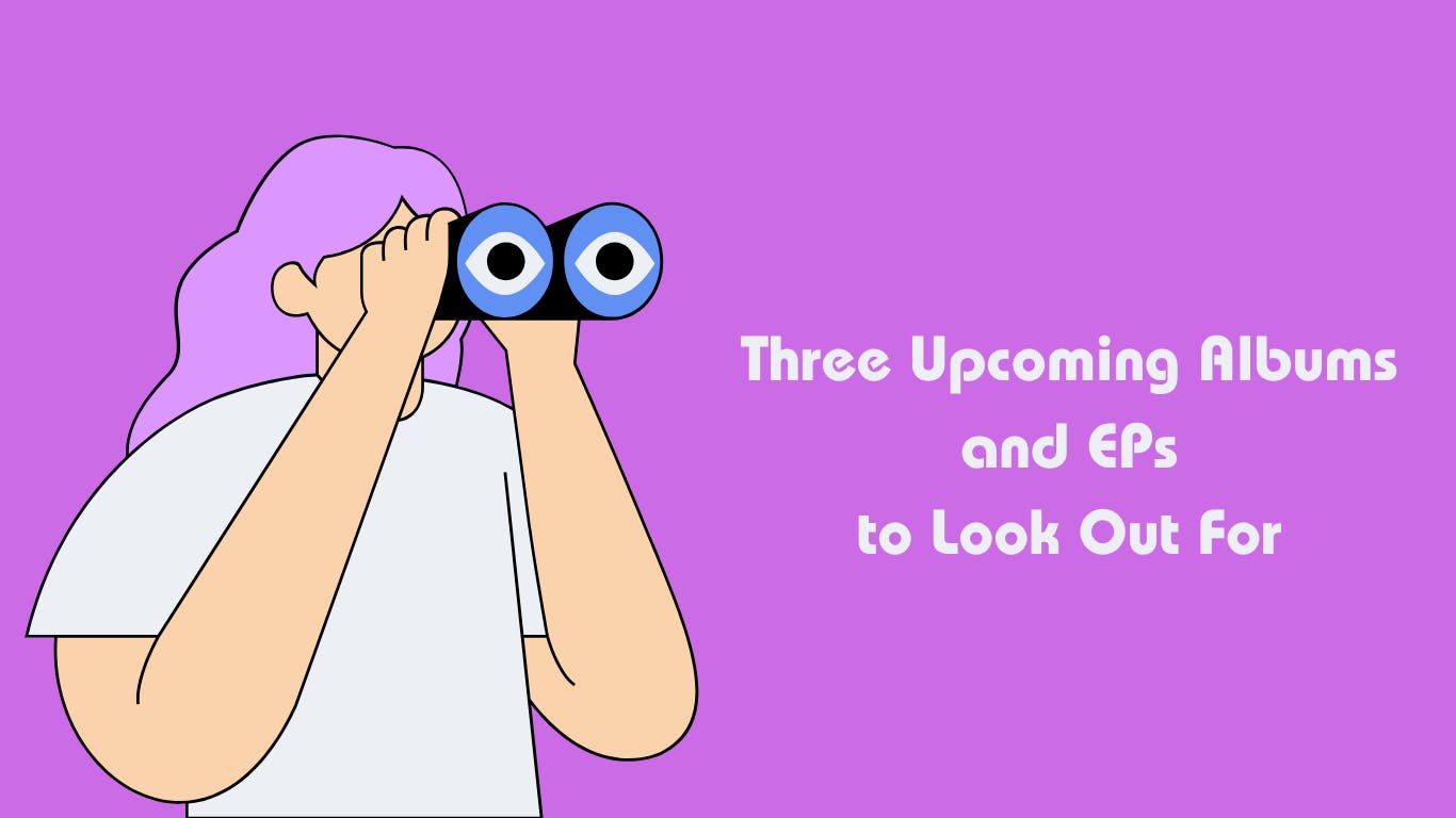 Three Upcoming Albums and EPs to Look Out For - 1