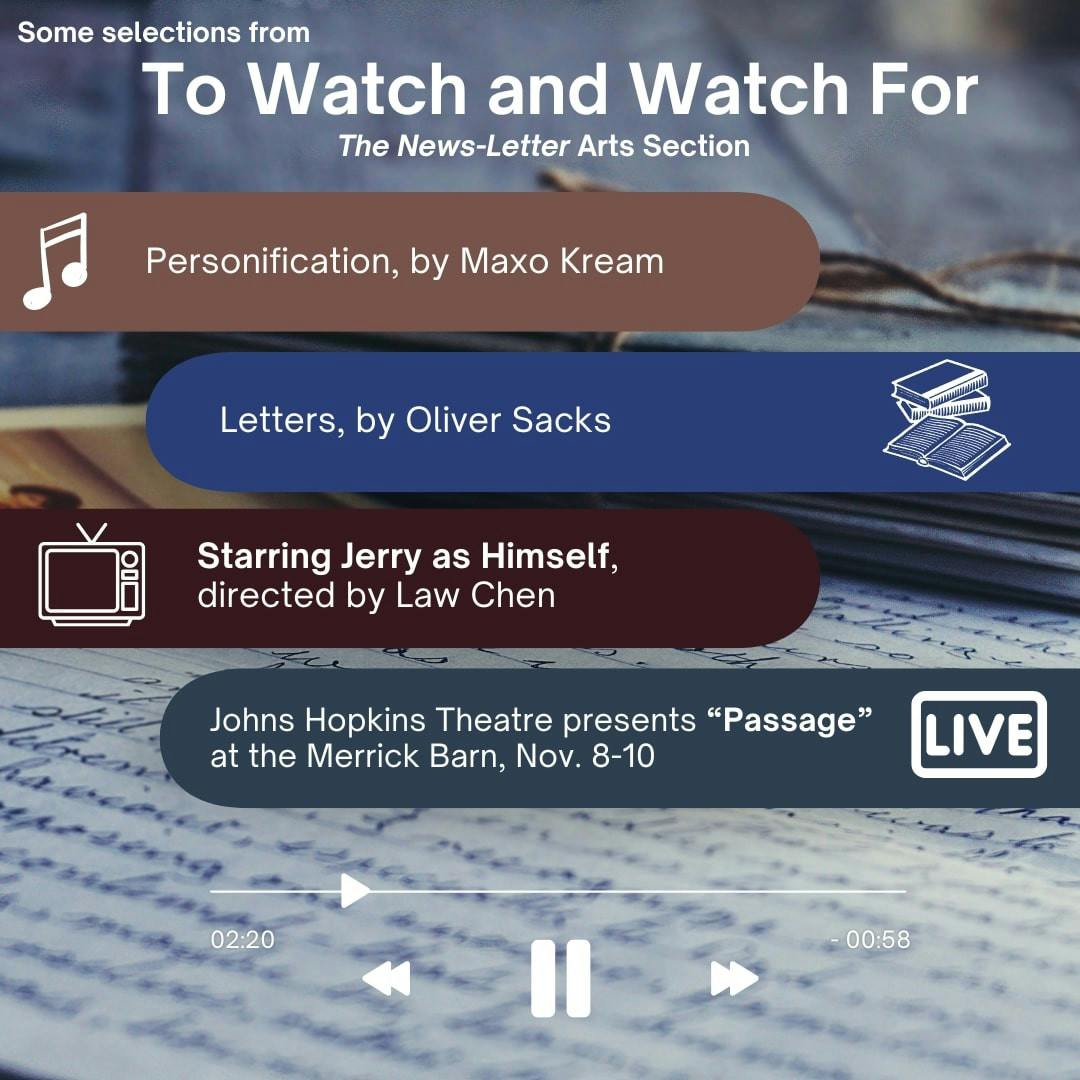 JIYUN GUO / DESIGN &amp; LAYOUT EDITOR
This week’s picks includes a book of letters by Oliver Sacks and the Hopkins Theater’s production of Passage!