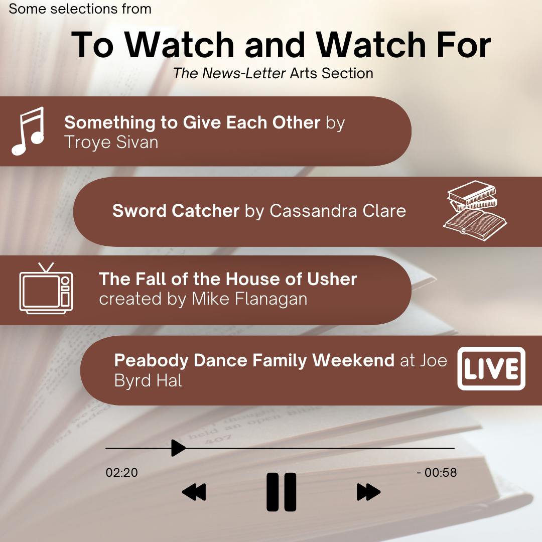 ARANTZA GARCIA / DESIGN &amp; LAYOUT EDITOR&nbsp;
This week's picks include The Fall of the House of Usher, a new horror series based on the works of Edgar Allan Poe, and the Peabody Dance Family Weekend performance at Joe Byrd Hall.