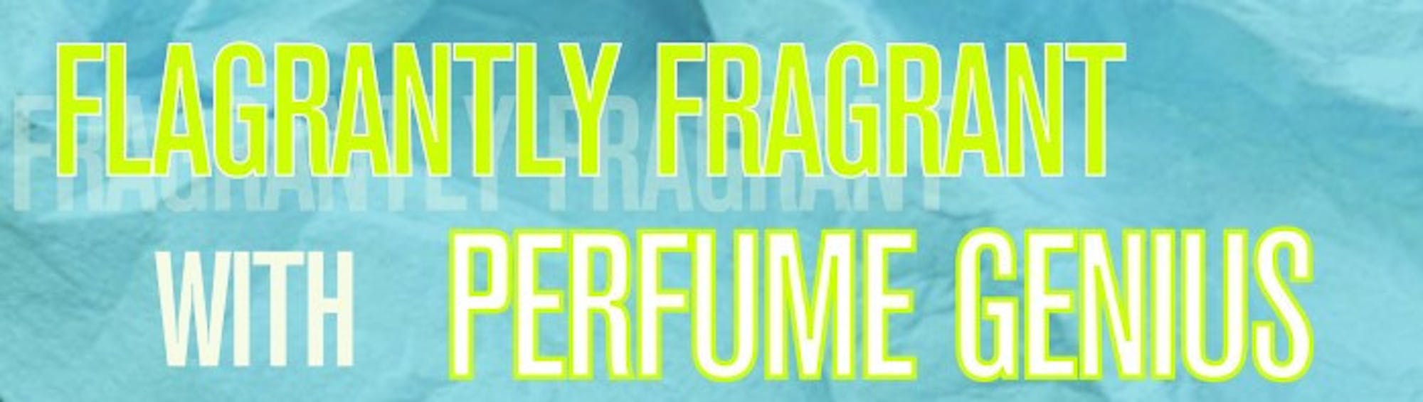 Flagrantly Fragrant with Perfume genius