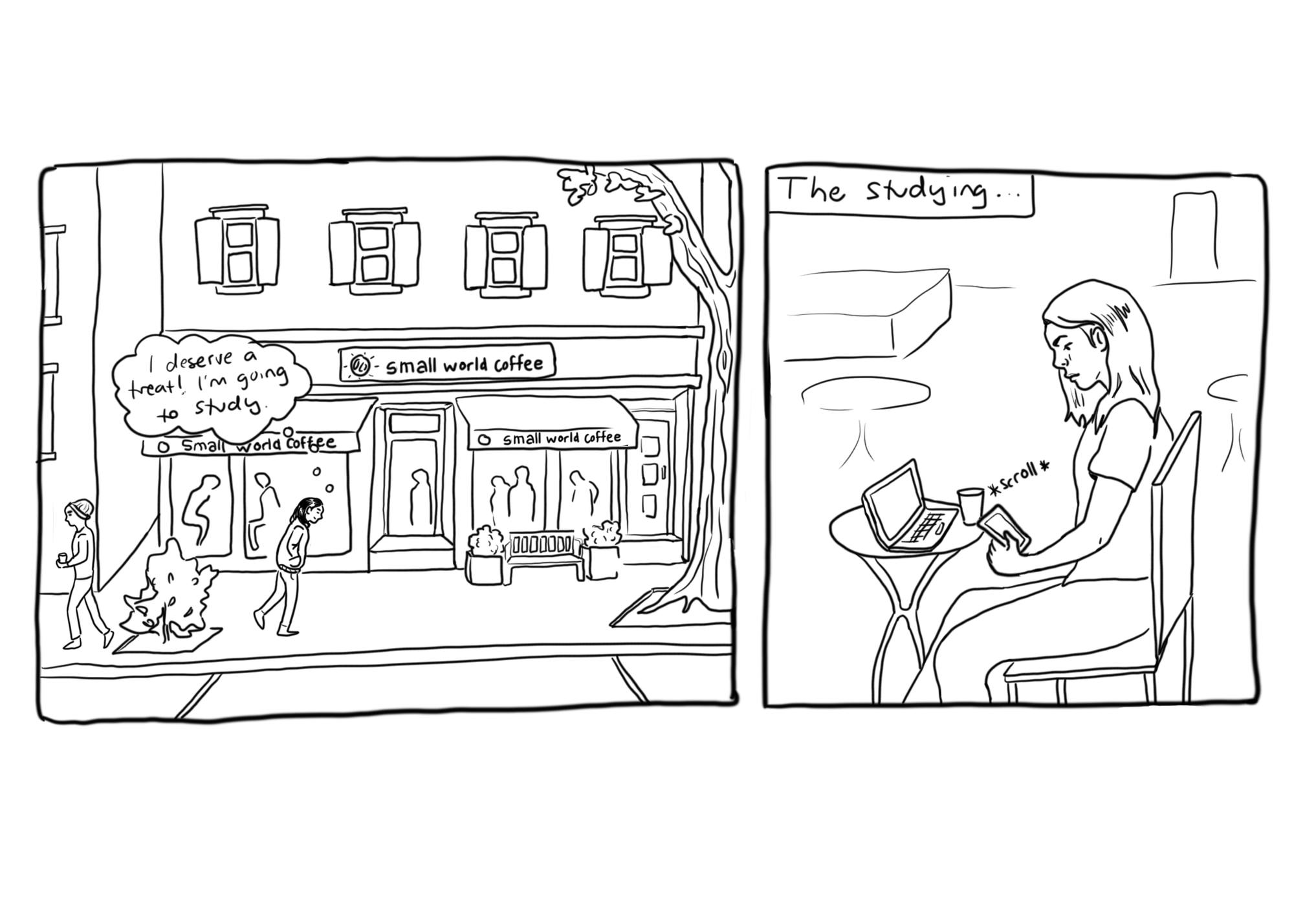 A girl walks along the street towards Small World Coffee and thinks to herself: I deserve a treat! I'm going to study. The next panel is labeled "The studying..." and shows the girl scrolling on her phone instead of working on the computer in front of her.  