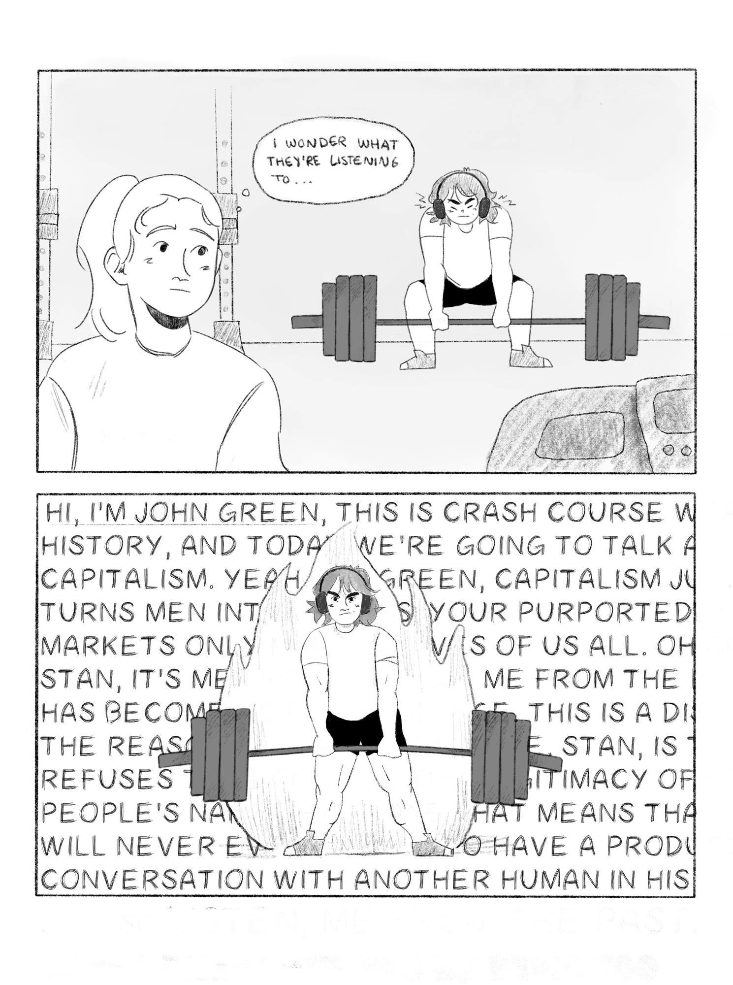 A girl watches another person deadlifting with headphones and thinks, “I wonder what they’re listening to”. We see the lifter completing their lift with flames behind them and learn that they are listening to Crash Course World History by John Green.