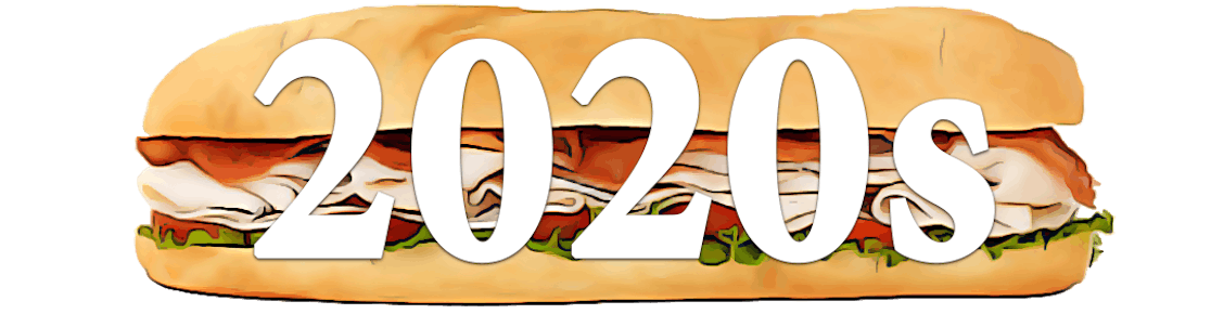A large hoagie sandwich with the text "2020s" overlaid in white.