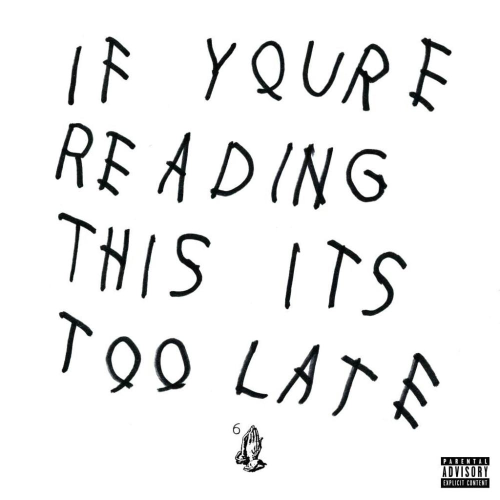 "If youre reading this its too late" - Drake