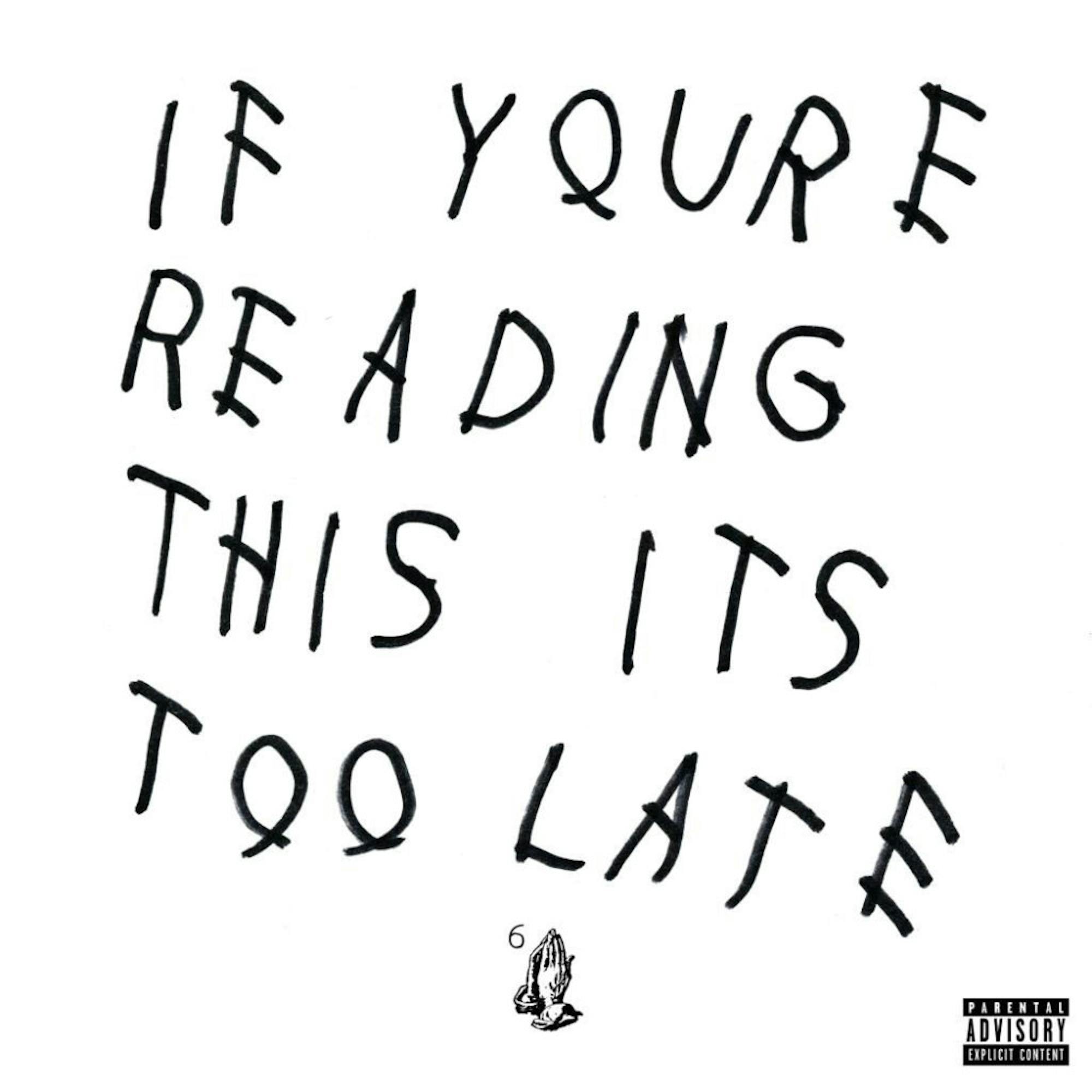 "If youre reading this its too late" - Drake