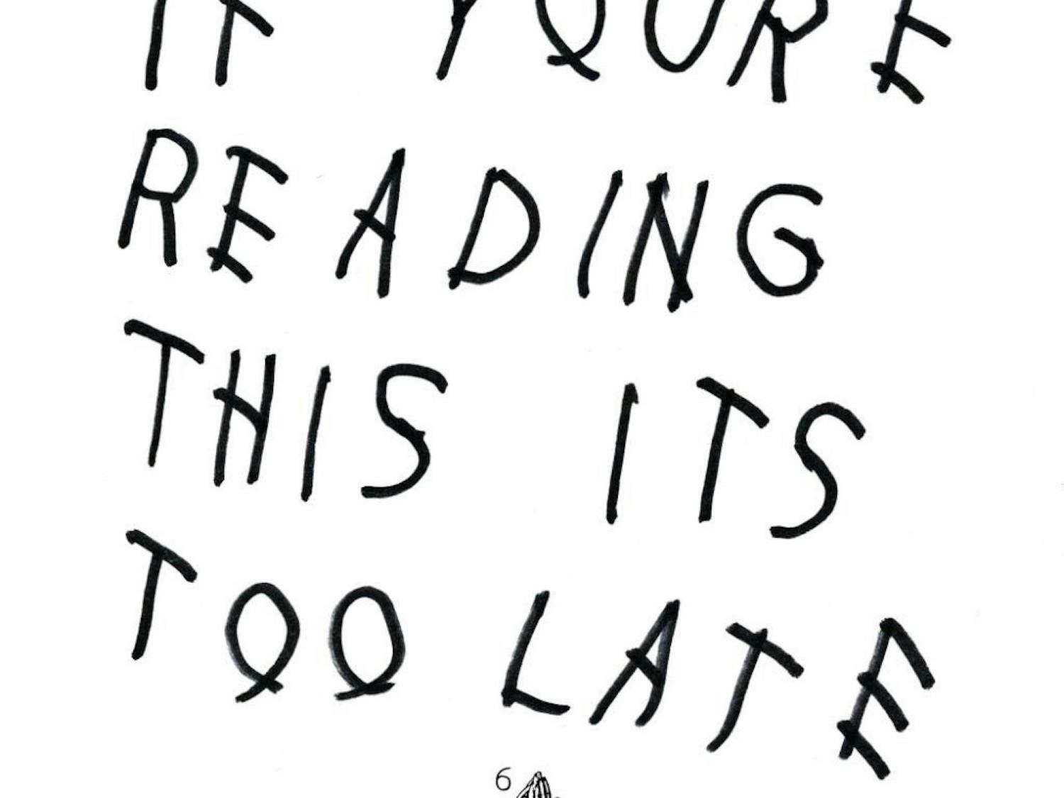 "If youre reading this its too late" - Drake