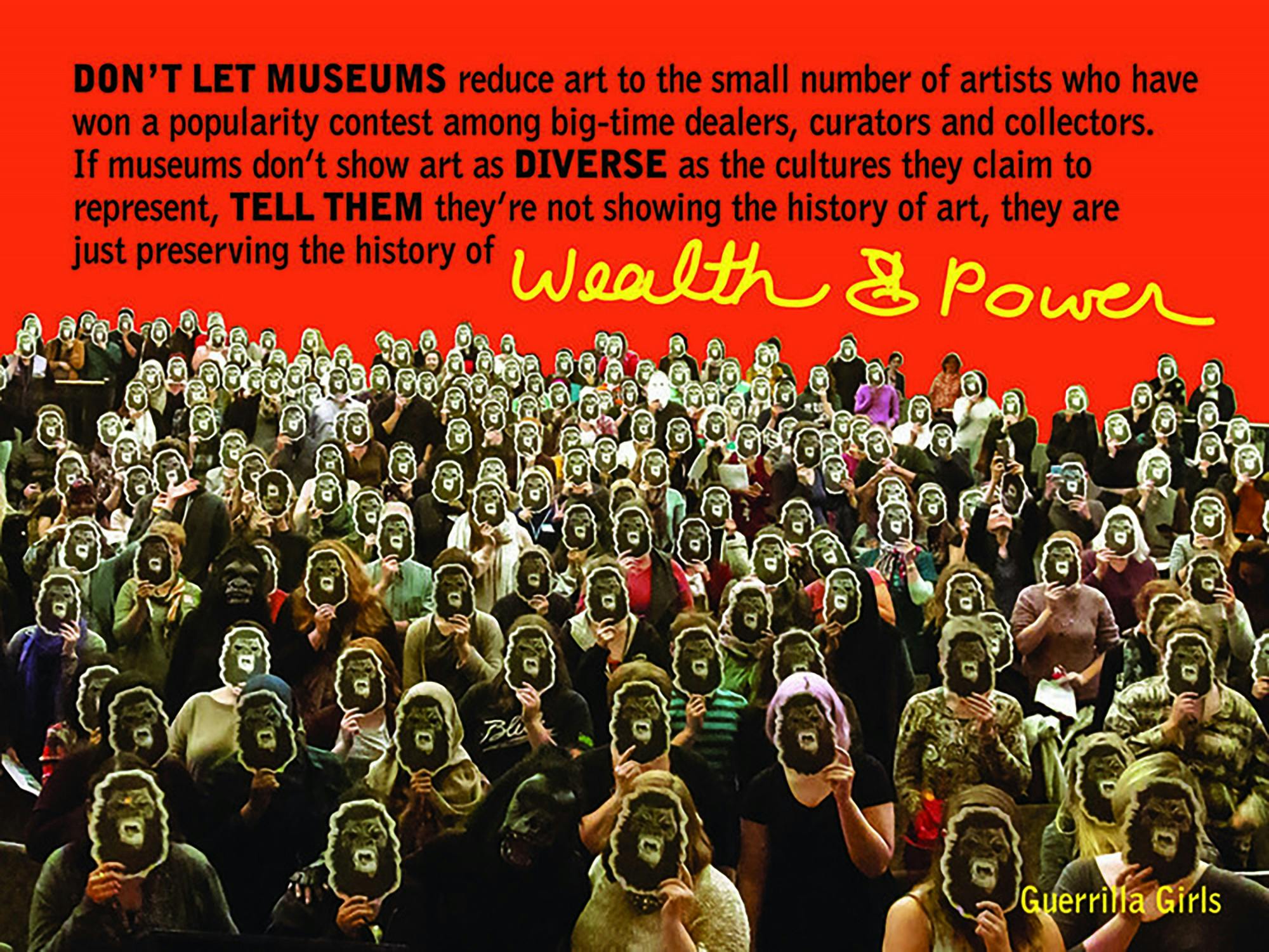 The Guerilla Girls is a group of feminists who fight social injustices while keeping a hidden identity through the use of gorilla masks