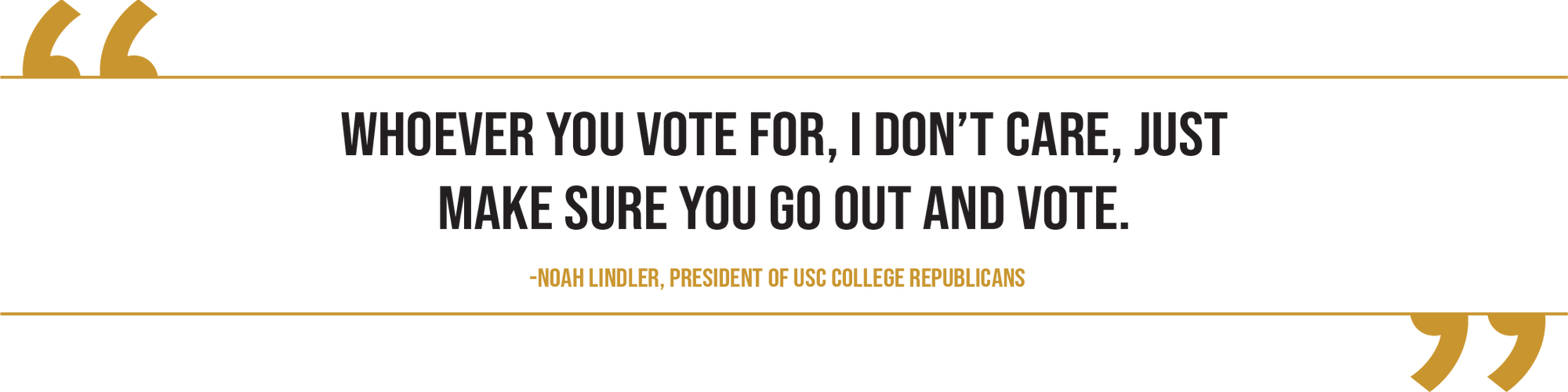 A graphic of a quote from Noah Lindler, the president of USC College Republicans reads, "Whoever you vote for, I don't care, just make sure you go out and vote."