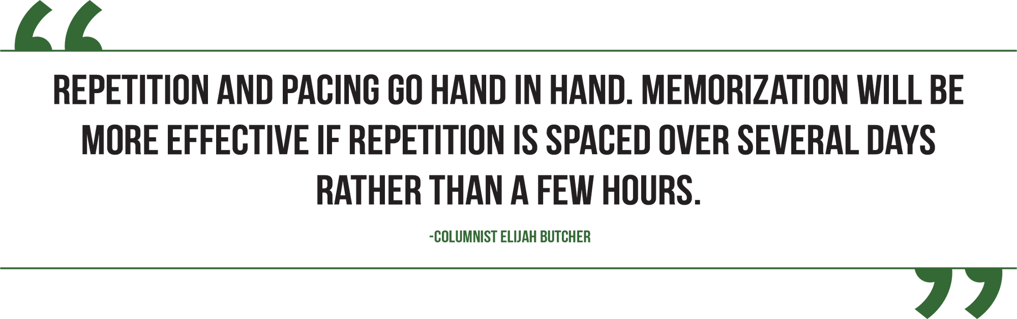 A graphic of a pull quote from columnist Elijah Butcher reads, "Repetition and pacing go hand in hand. Memorization will be more effective if repetition is spaced over several days rather than a few hours.”