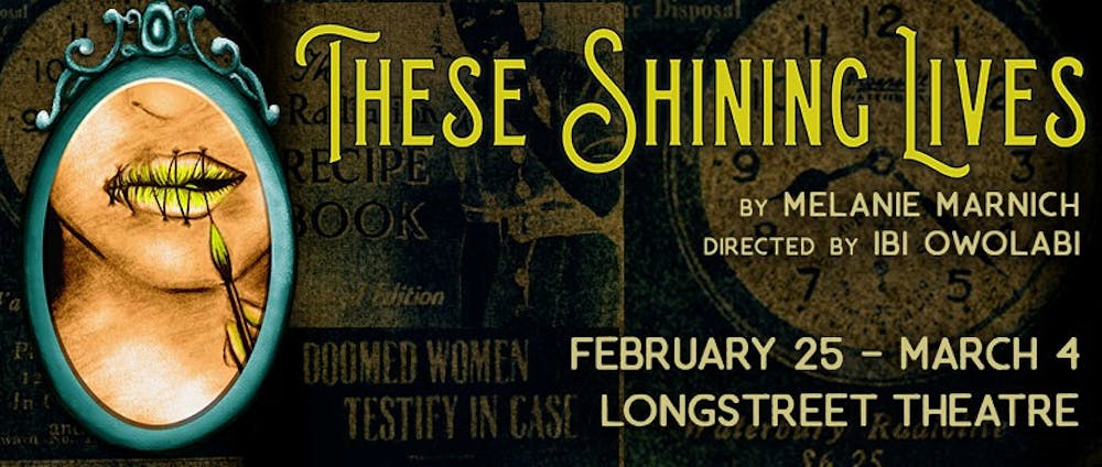<p>The Department of Theatre and Dance aims to give audiences an intimate view into the lives of the “radium girls” of the 1920’s through its show called "These Shining Lives."</p>