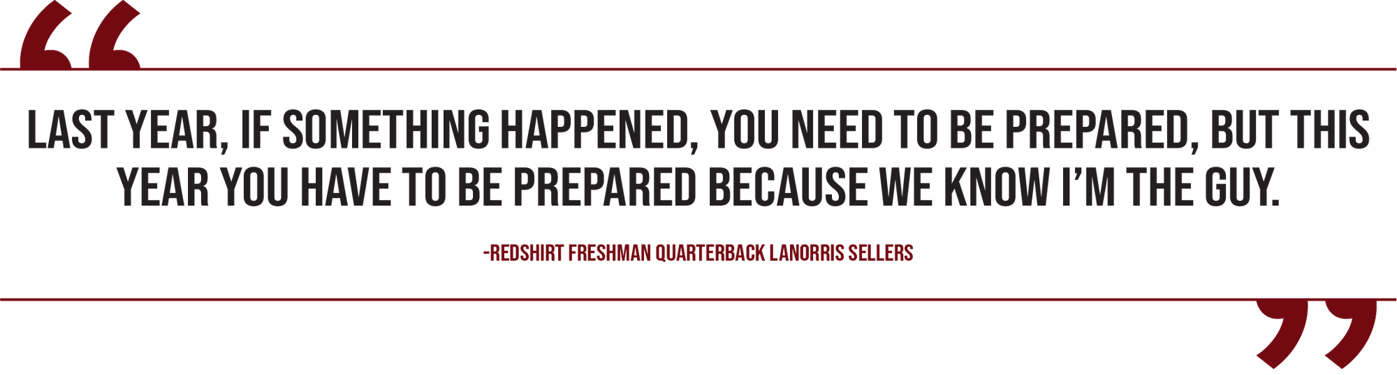 A graphic of a quote from redshirt freshman quarterback LaNorris Sellers reads, "Last year, if something happened, you need to be prepared, but this year you have to be prepared because we know I'm the guy."