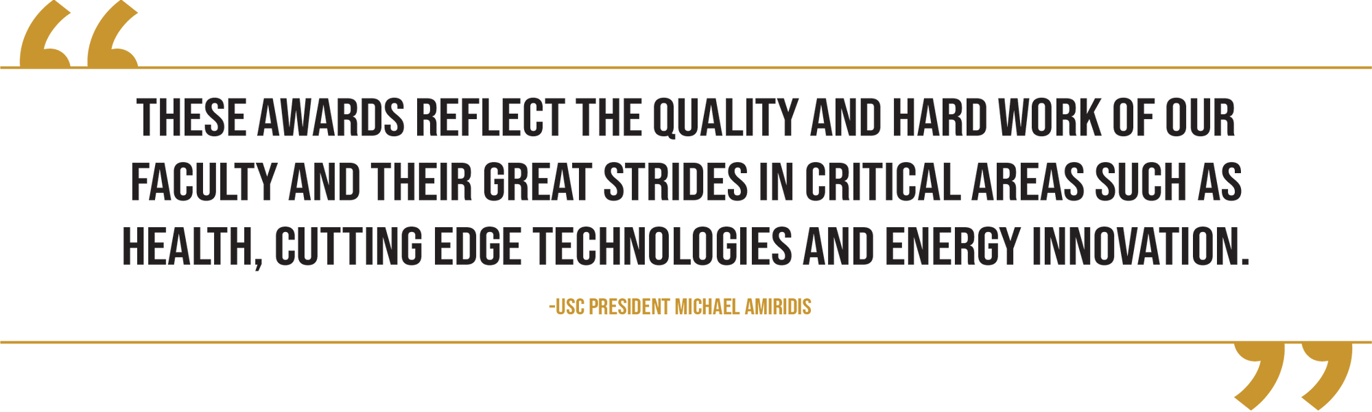 These awards reflect the quality and hard work of our faculty and their great strides in critical areas such as health, cutting edge technologies and energy innovation