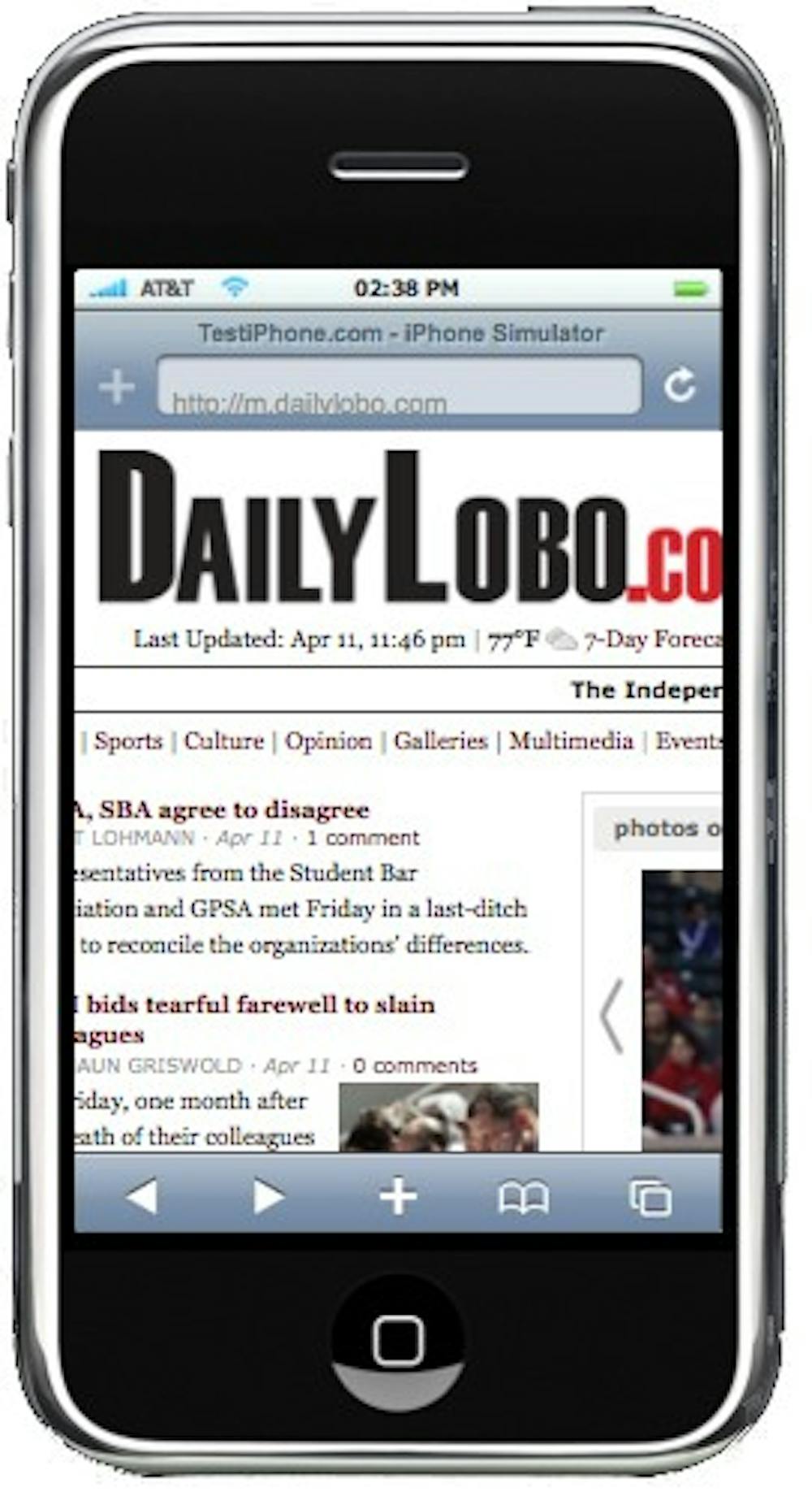 	Mobile Daily Lobo

	The Daily Lobo mobile edition is available on any internet capable device. Visit m.dailylobo.com on your phone to read the mobile version, no downloads required.

	Currently, you can access all of the articles from the standard web edition, including breaking news and archives going back to 2000. You can also view our online classifieds as well as get quick access to our Facebook page and Twitter feed.

	The Daily Lobo welcomes any suggestions or feedback.
Please send your email to onlineeditor@dailylobo.com

