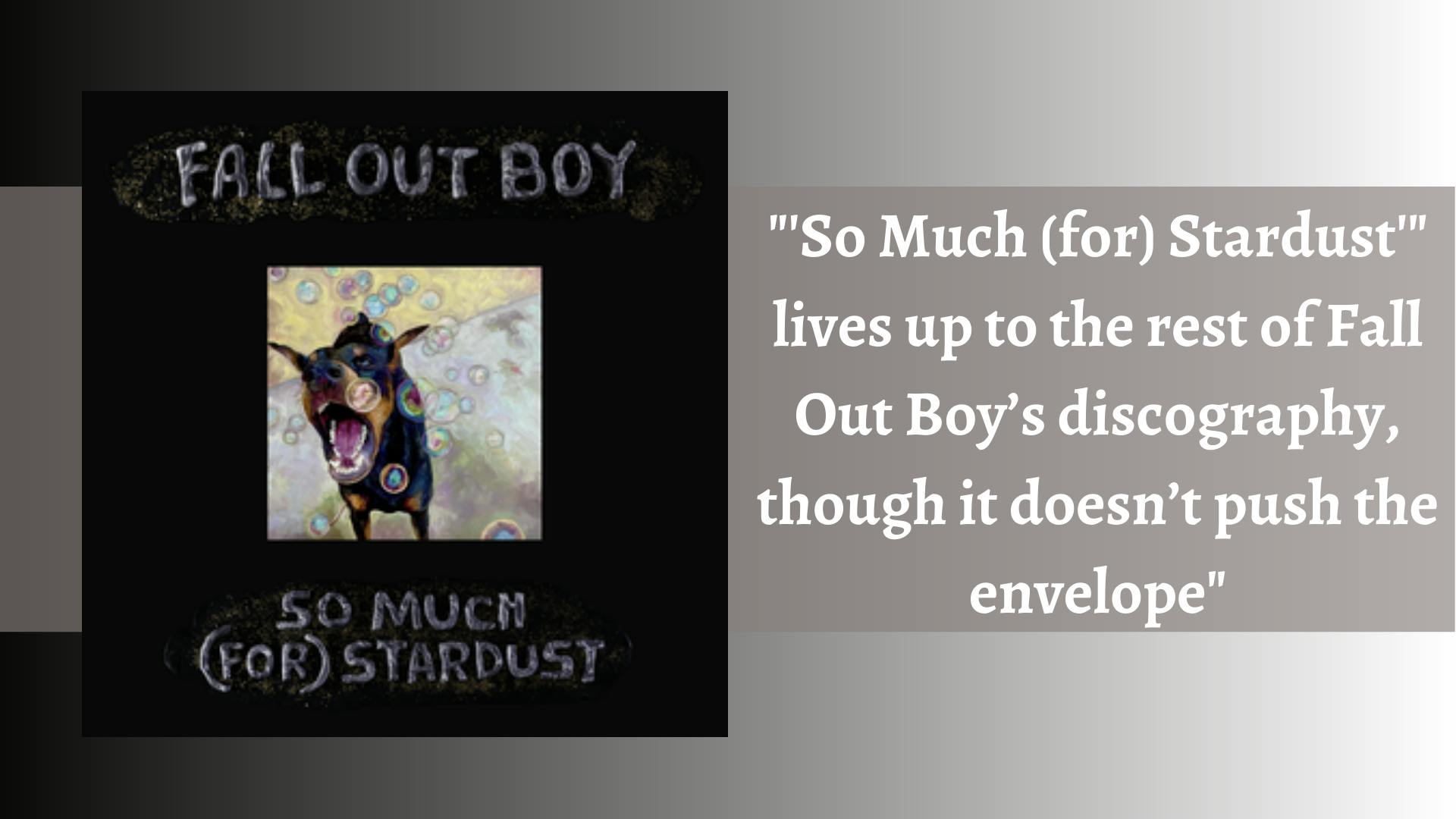 "So Much (for) Stardust," Fall Out Boy's first album in five years, is another solid entry in the band's catalogue, but according to Staff Writer Lily Wahl, "doesn't push the envelope."